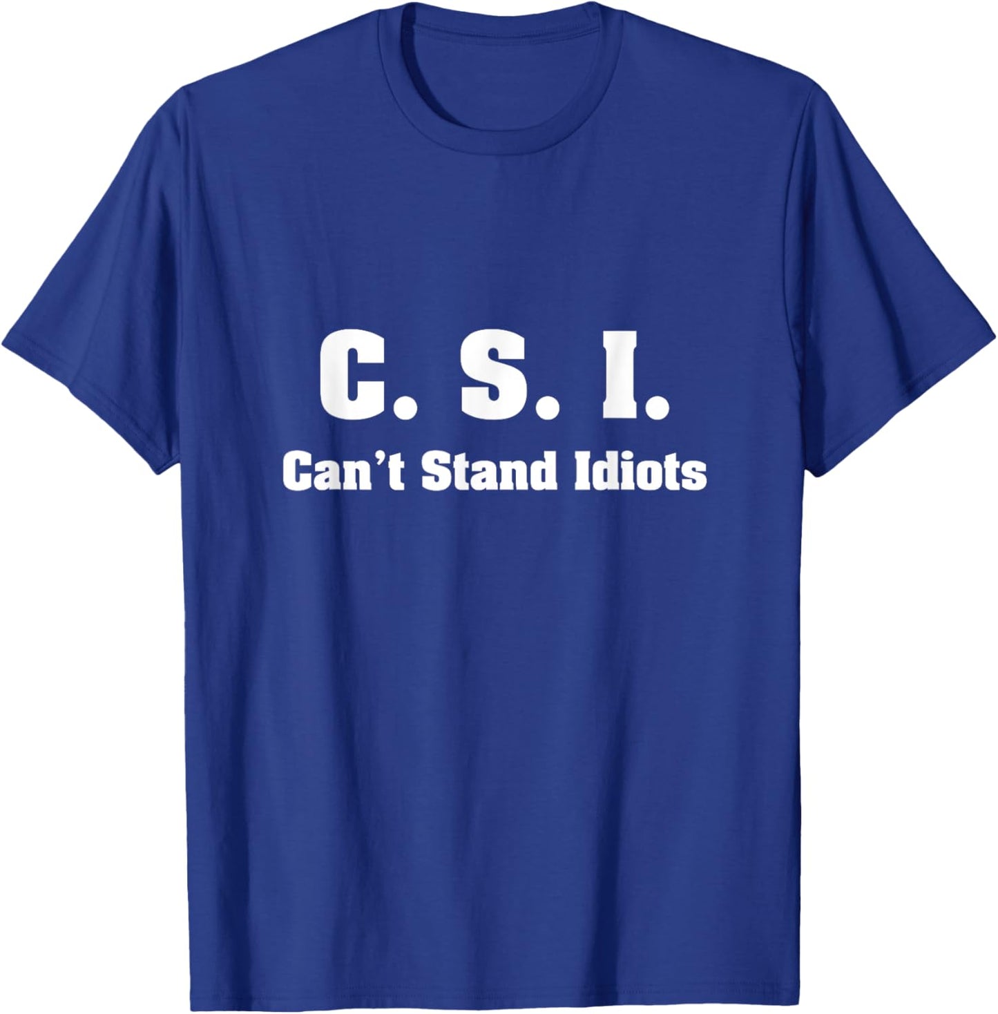 C.S.I. Can't Stand Idiots T-Shirt - T-Shirt | Royal