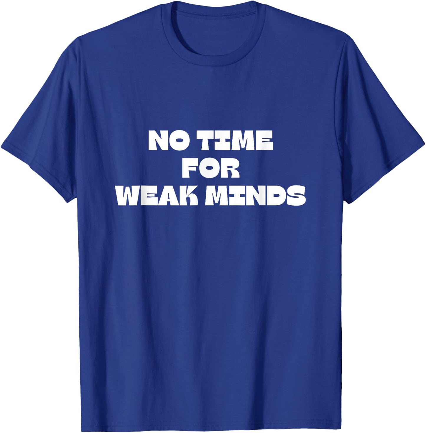 No Time For Weak Minds T-Shirt - T-Shirt | Royal