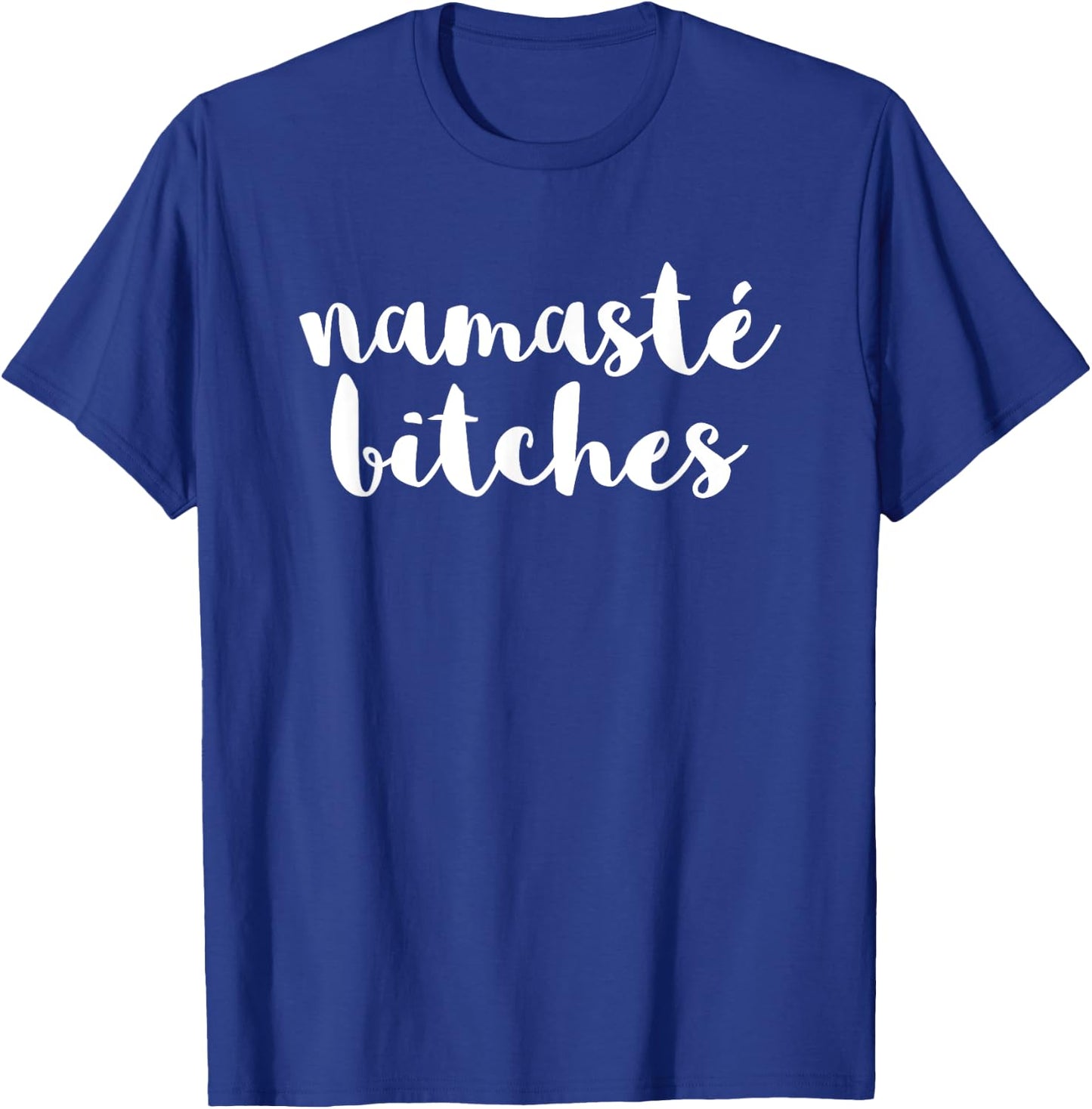 Namaste Bitches Funny Sarcastic Offensive Quote T-Shirt - T-Shirt | Royal