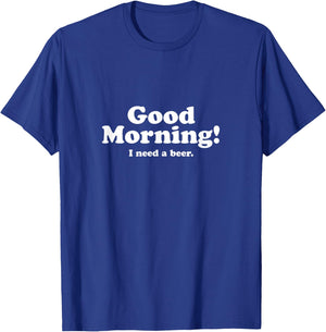 Good Morning, I Need A Beer T-Shirt - T-Shirt | Royal