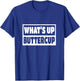 What's Up Buttercup Man Woman Funny Gift T-Shirt - T-Shirt | Royal