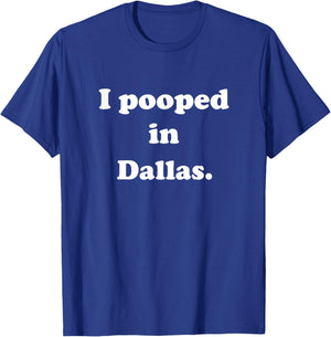 I Pooped in Dallas Texas - Funny Pooping Joke T-Shirt - T-Shirt | Royal