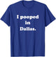 I Pooped in Dallas Texas - Funny Pooping Joke T-Shirt - T-Shirt | Royal