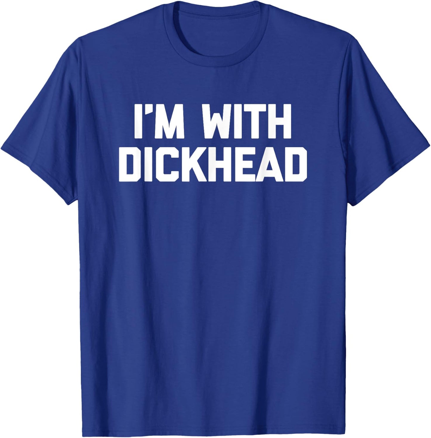 I'm With Dickhead - Funny Saying Sarcastic Cute Cool Novelty T-Shirt - T-Shirt | Royal