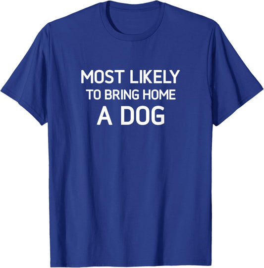 Most Likely To Bring Home A Dog, Funny, Jokes, Sarcastic T-Shirt - T-Shirt | Royal