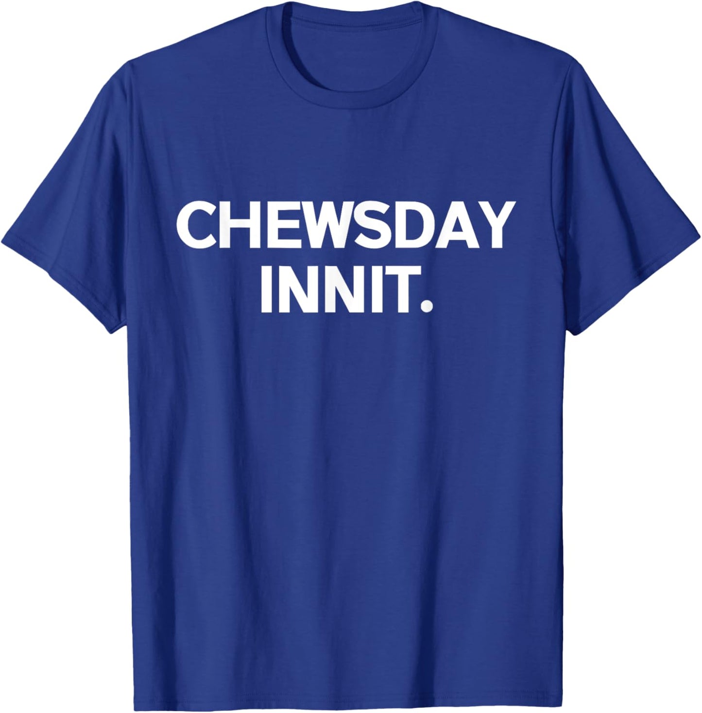 Funny British Accent Chewsday Innit Tuesday T-Shirt - T-Shirt | Royal