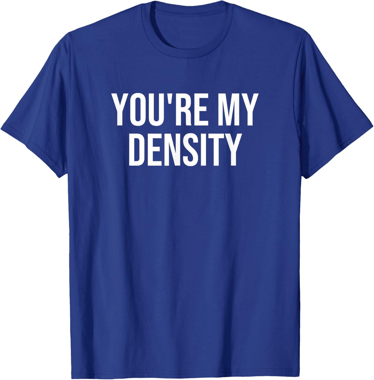 You're My Density T-Shirt - T-Shirt | Royal