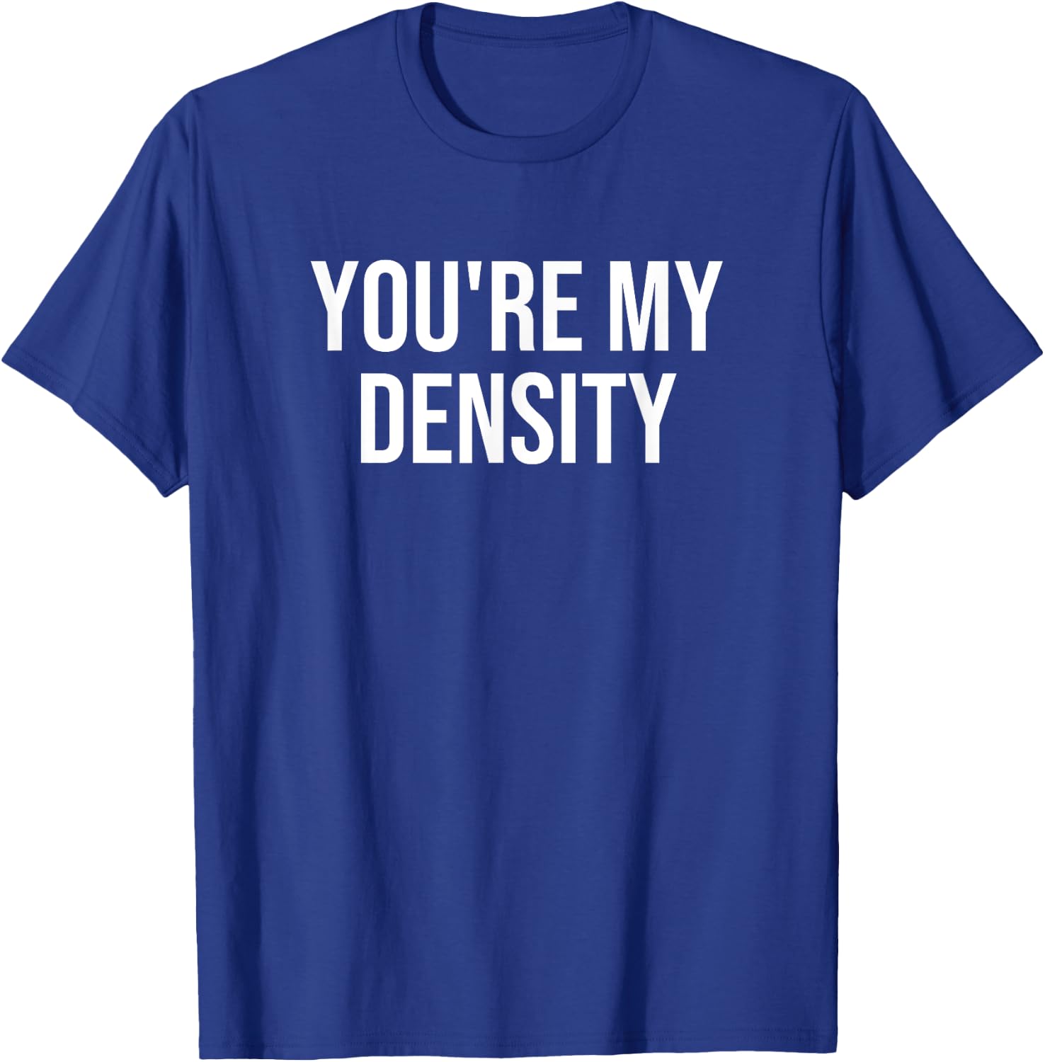 You're My Density T-Shirt - T-Shirt | Royal