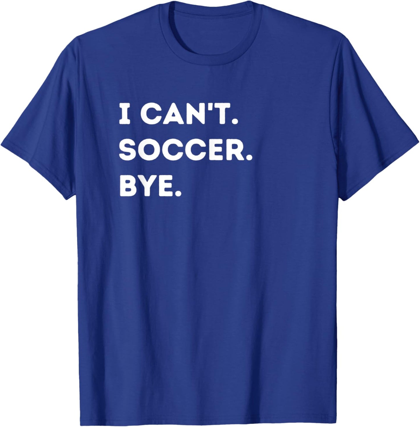 I Can't Soccer Bye Funny Soccer Player Quote Men Women T-Shirt - T-Shirt | Royal