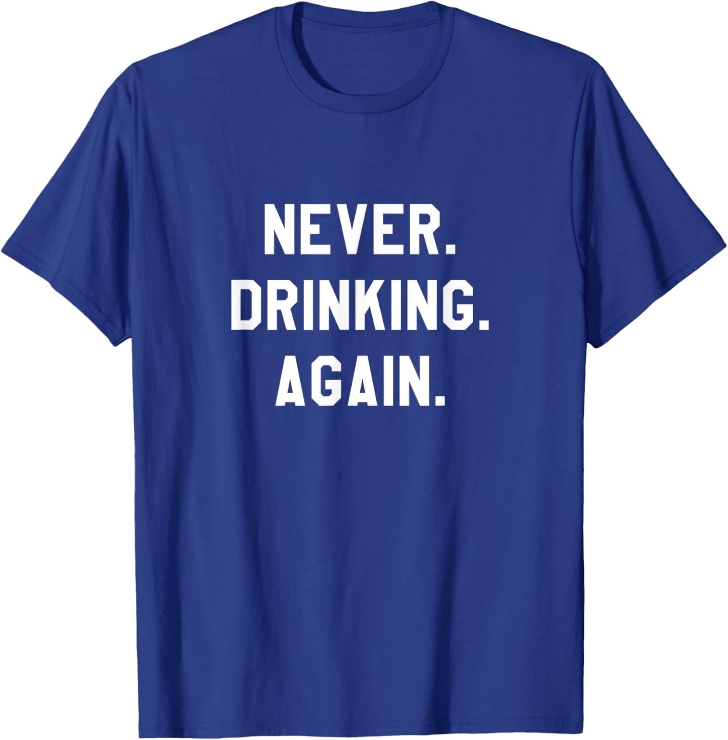 Never. Drinking. Again. T-Shirt - T-Shirt | Royal
