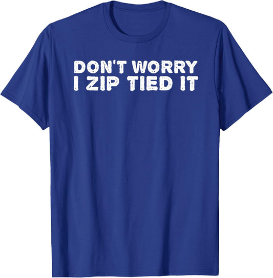 DON'T WORRY I ZIP TIED IT Shirt Funny Cable Tie Gift T-Shirt - T-Shirt | Royal