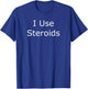 I Use Steroids Shirt T-Shirt - T-Shirt | Royal