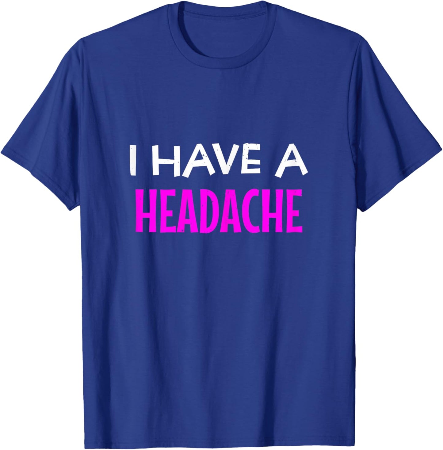 I Have A Headache Funny Sarcastic Joke T-Shirt - T-Shirt | Royal