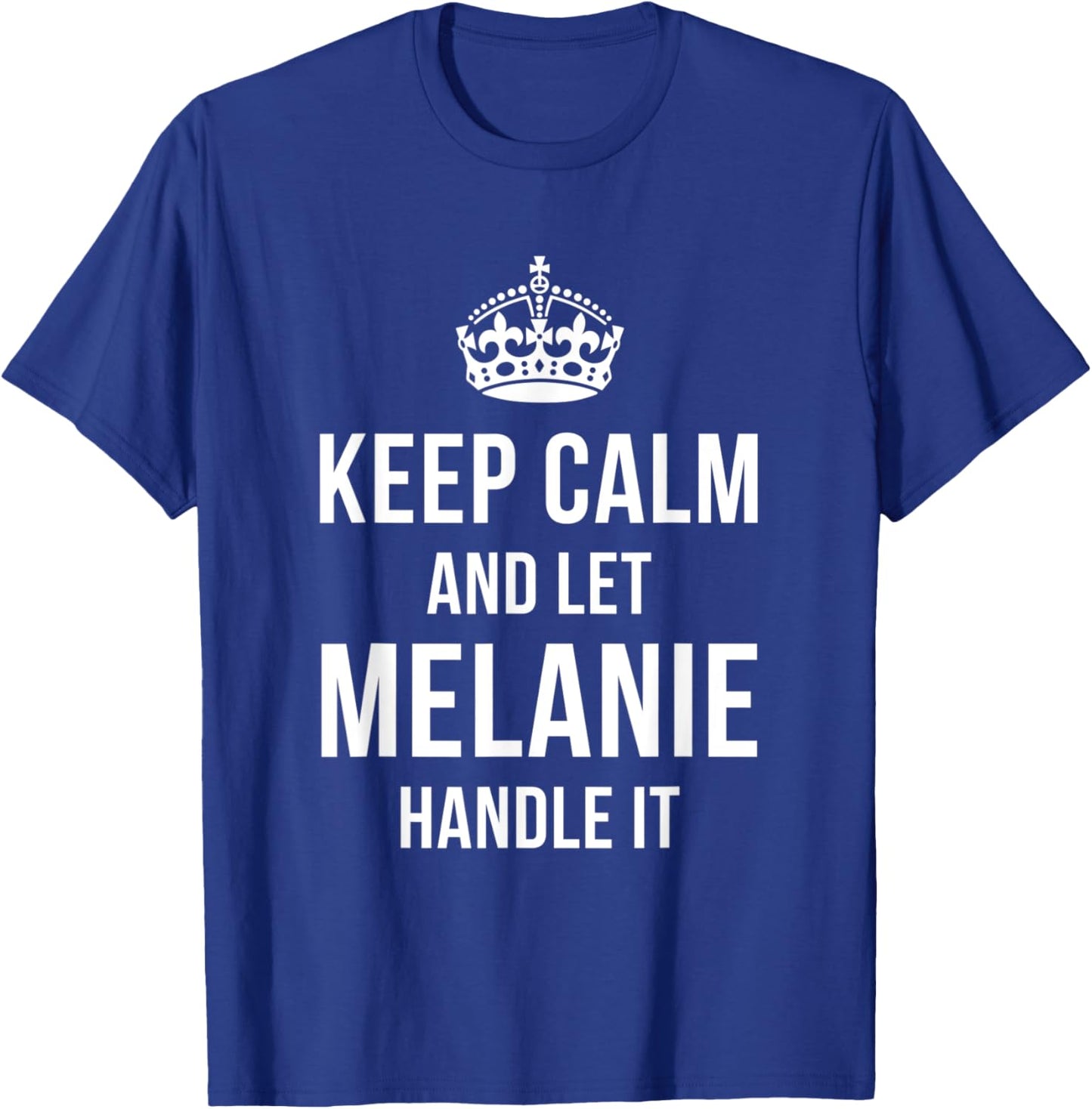 Keep Calm And Let Melanie Handle It Funny Name Humor T-Shirt - T-Shirt | Royal