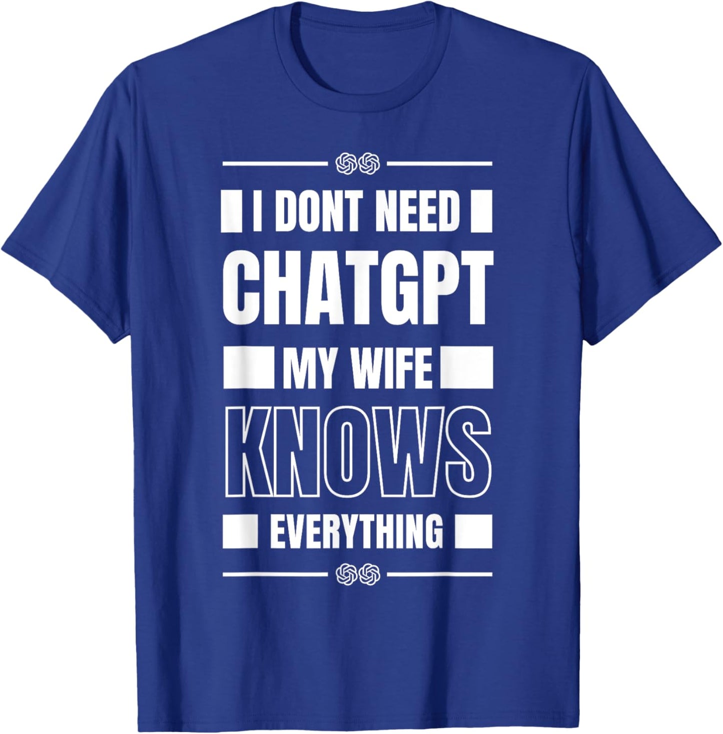Funny I Don’t Need ChatGPT My Wife Knows Everything AI Joke T-Shirt - T-Shirt | Royal