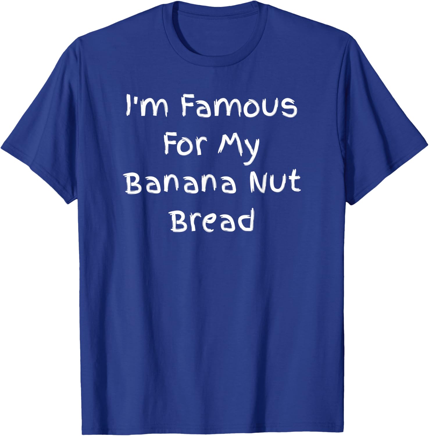 I'm Famous For My Banana Nut Bread - Cuisine Quote T-Shirt - T-Shirt | Royal