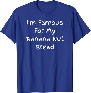 I'm Famous For My Banana Nut Bread - Cuisine Quote T-Shirt - T-Shirt | Royal
