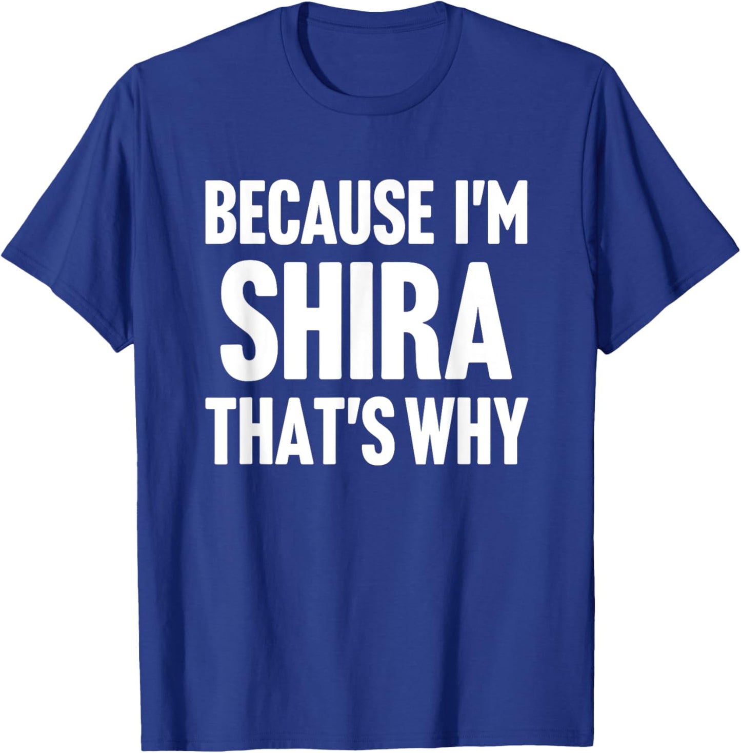Because I'm Shira That's Why Am Personalized Name T-Shirt - T-Shirt | Royal