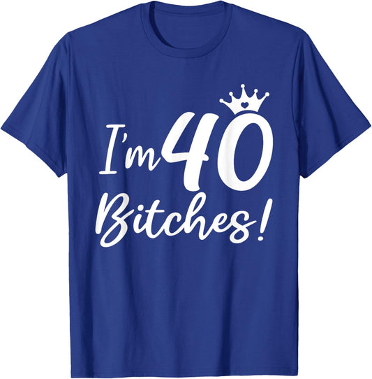 I'm 40 Bitches, Funny 40 Years Old Gifts T-Shirt - T-Shirt | Royal