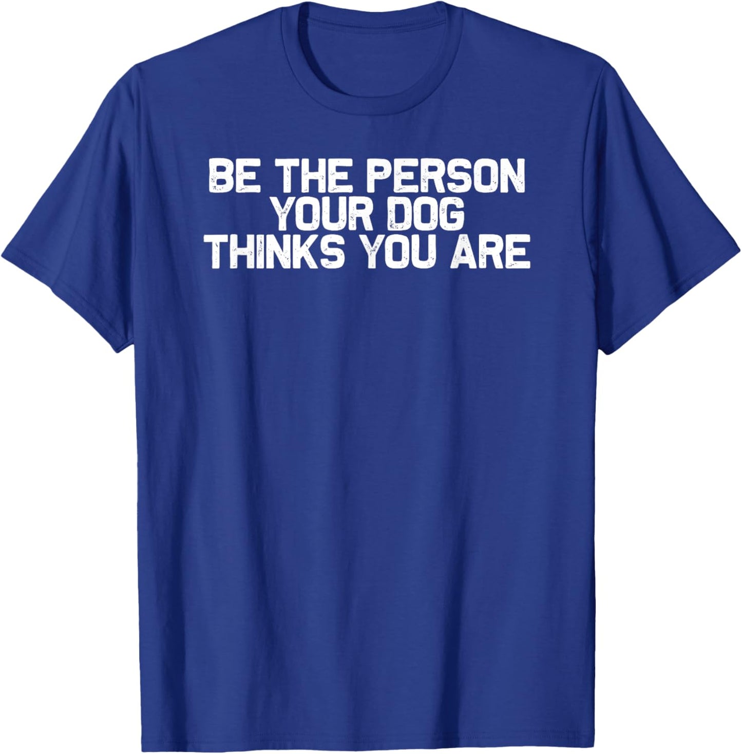 Funny Dog Mom Be The Person Your Dog Thinks You Are Men Women T-Shirt - T-Shirt | Royal