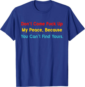 Don't Come Fuck Up My Peace, Because You Can't Find Yours T-Shirt - T-Shirt | Royal