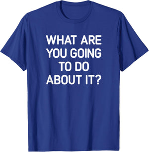 What Are You Going To Do About It, Funny, Jokes, Sarcastic T-Shirt - T-Shirt | Royal
