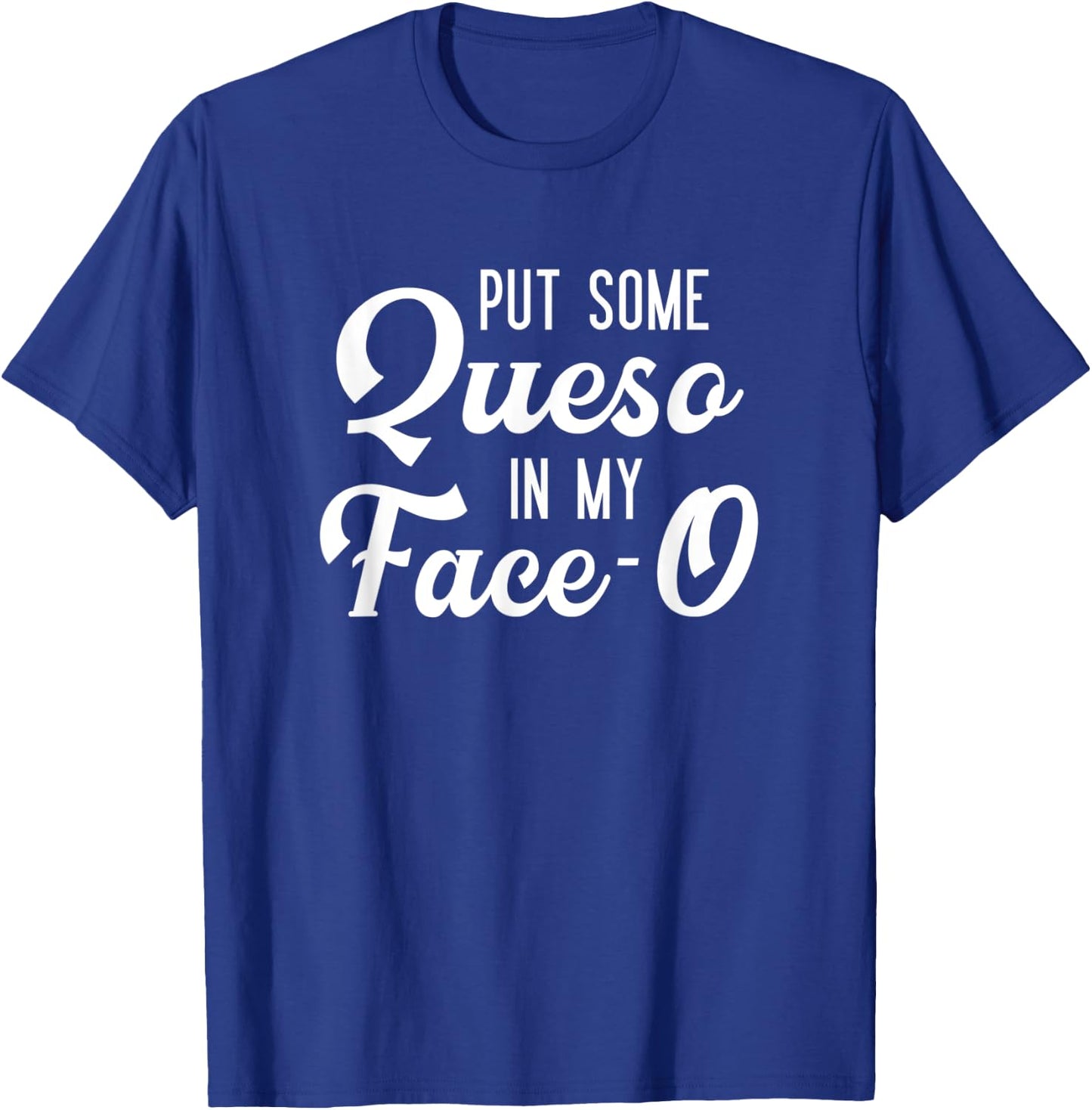 Put Some Queso In My Face-O Funny Cheese Pun T-Shirt - T-Shirt | Royal