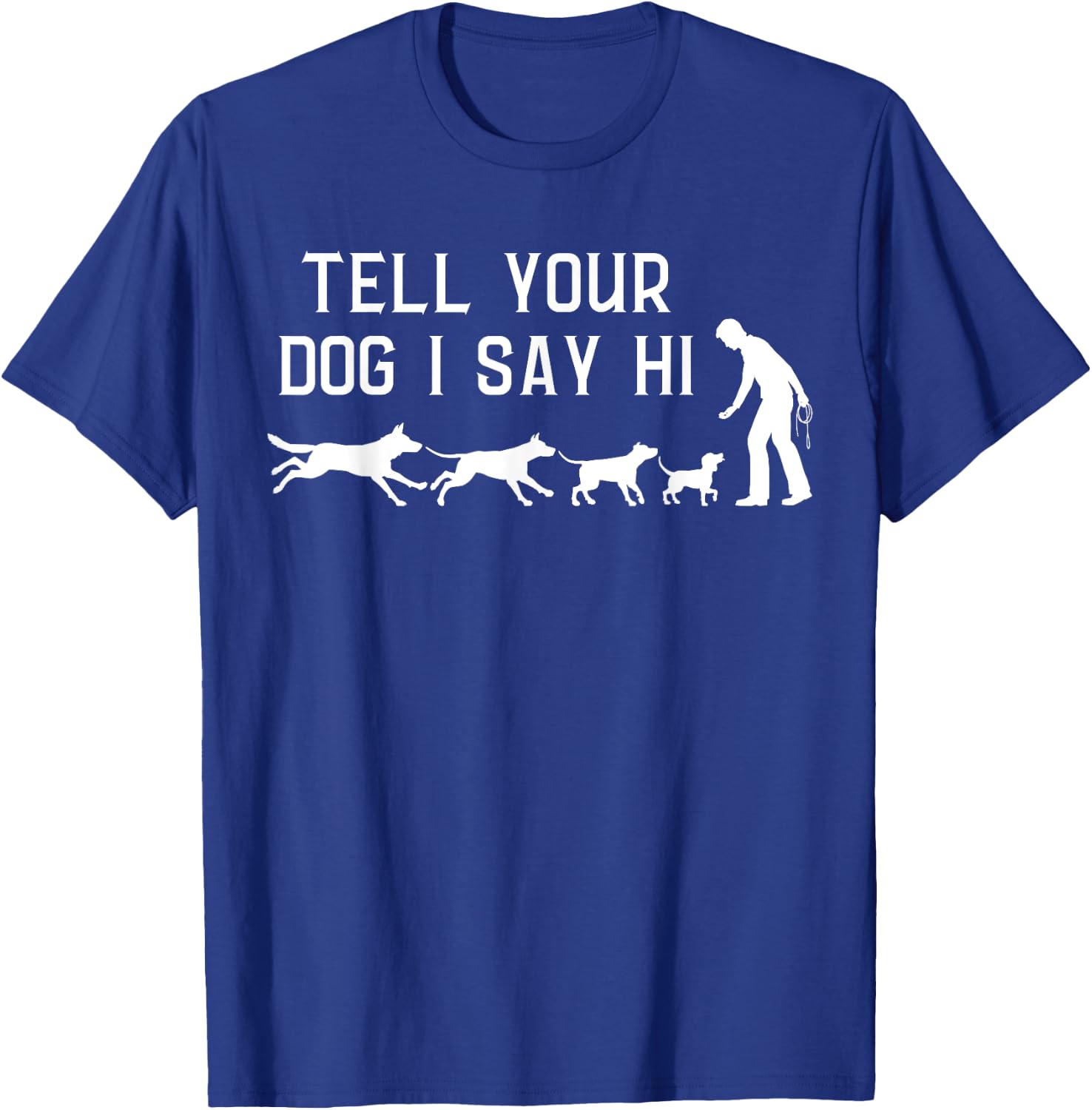 Tell your Dog I Say Hi, Funny Humor Puppy Pet Lover T-Shirt - T-Shirt | Royal