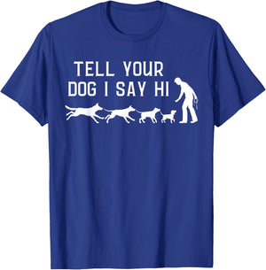Tell your Dog I Say Hi, Funny Humor Puppy Pet Lover T-Shirt - T-Shirt | Royal