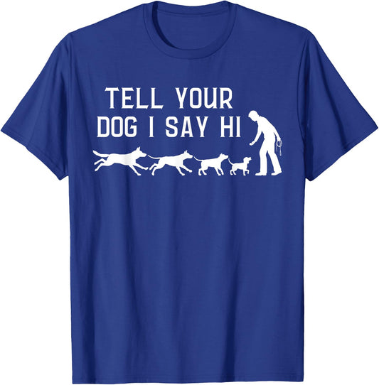 Tell your Dog I Say Hi, Funny Humor Puppy Pet Lover T-Shirt - T-Shirt | Royal