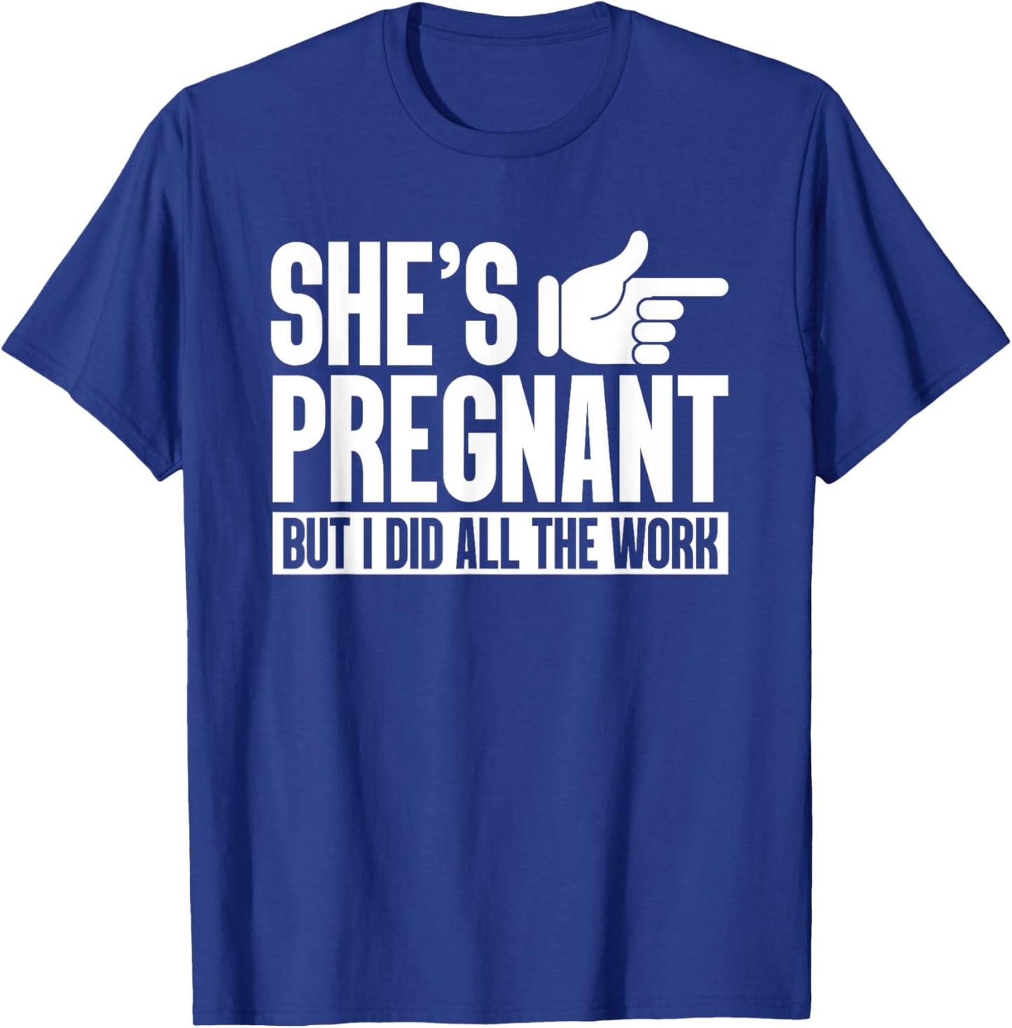 She's Pregnant But I Did All The Work Pregnancy Baby Reveal T-Shirt - T-Shirt | Royal