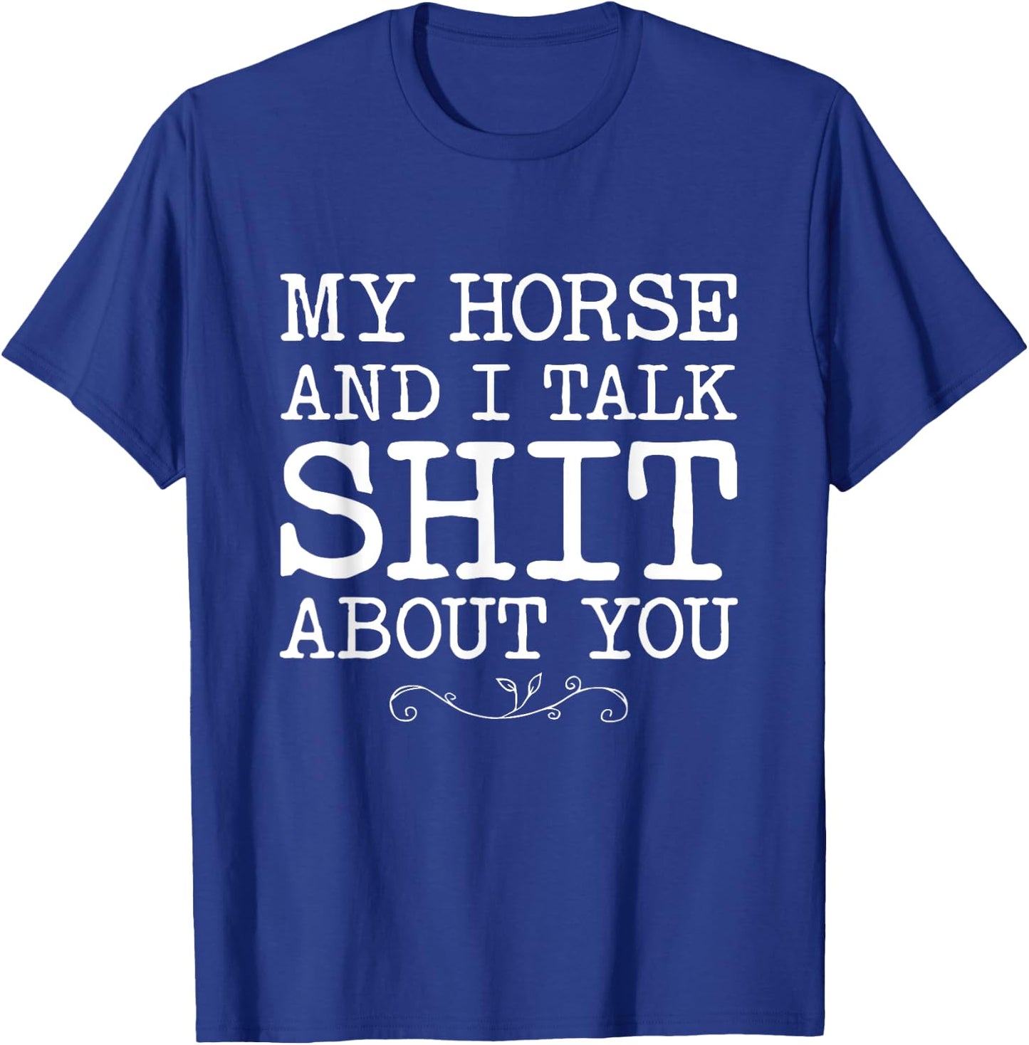 My Horse And I talk Shit About You Funny Horse Lovers Gifts T-Shirt - T-Shirt | Royal