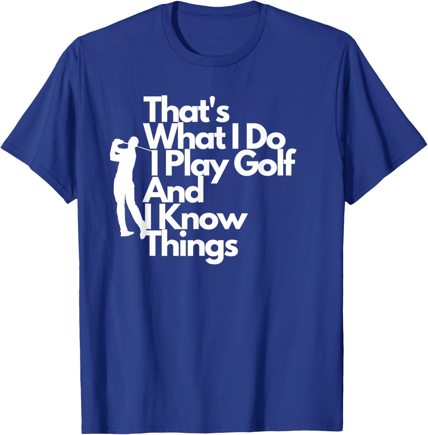 That's What I Do I Play Golf And I Know Things T-Shirt - T-Shirt | Royal