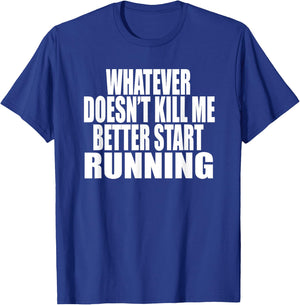 WHATEVER DOESN'T KILL ME BETTER START RUNNING Motivational T-Shirt - T-Shirt | Royal