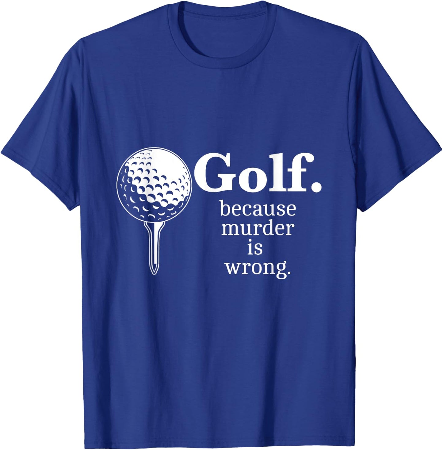 Golf. Because Murder is wrong. Funny Golf Memes Gifts T-Shirt - T-Shirt | Royal