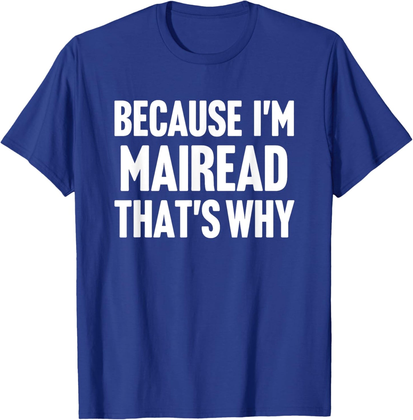 Because I'm Mairead That's Why Am Personalized Name T-Shirt - T-Shirt | Royal
