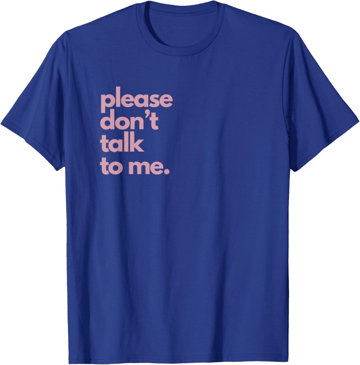 Please Don't Talk To Me T-Shirt - T-Shirt | Royal