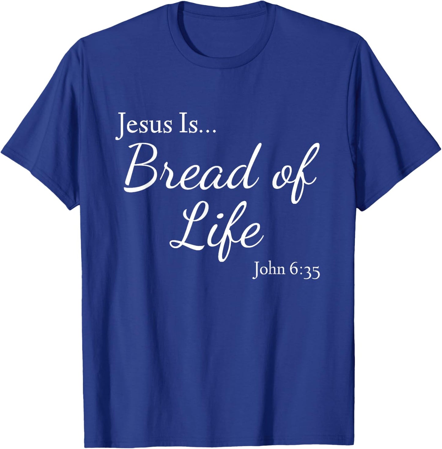 Jesus Is Bread of Life John 6:35 T-Shirt - T-Shirt | Royal