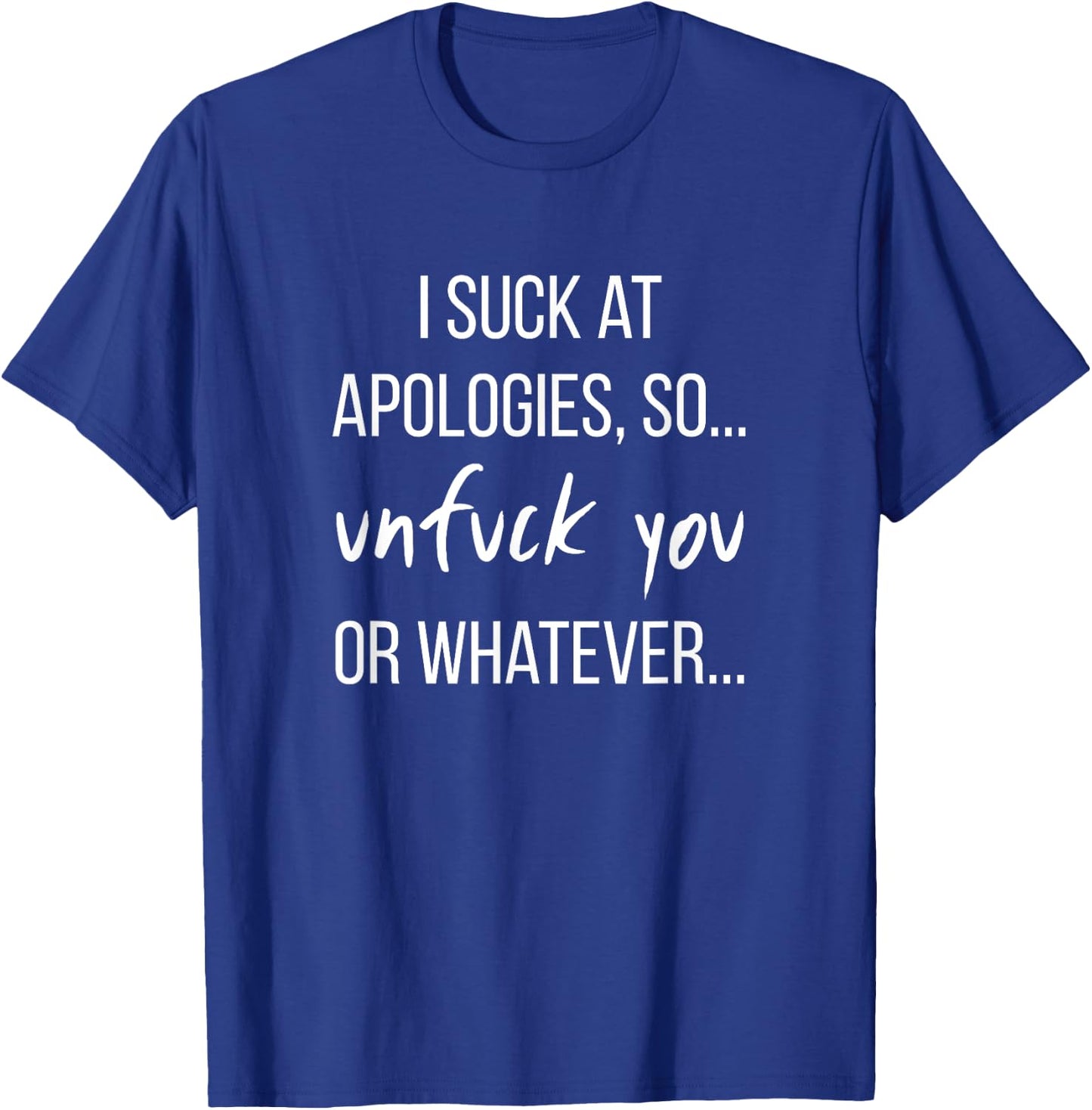 I Suck At Apologies, UnFuck You Funny Gag Gift T-Shirt - T-Shirt | Royal