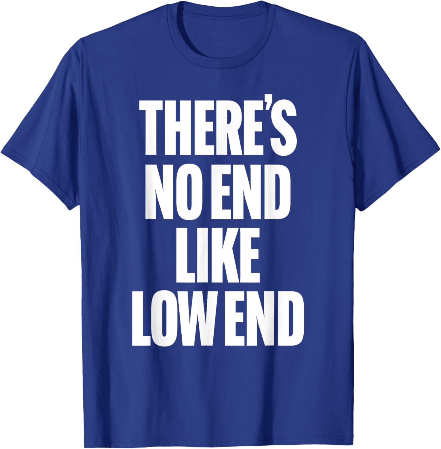 THERE'S NO END LIKE LOW END rock n roll 80s bass drummer rap T-Shirt - T-Shirt | Royal