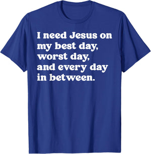I Need Jesus On My Best Day Worst Day And Every Day T-Shirt - T-Shirt | Royal