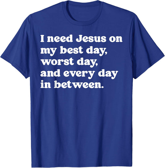 I Need Jesus On My Best Day Worst Day And Every Day T-Shirt - T-Shirt | Royal
