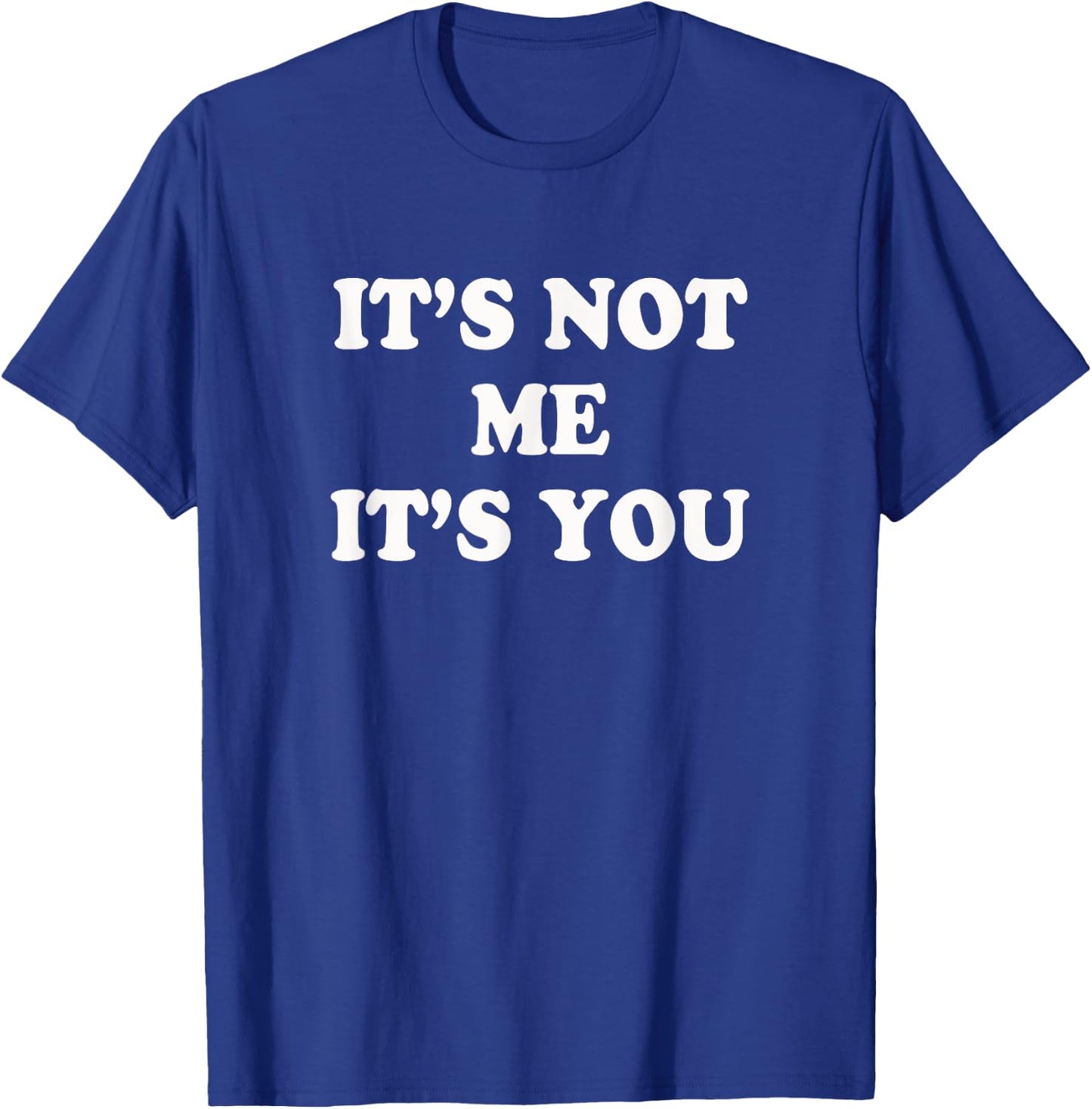 It's not me It's you | Funny and sarcastic woman T-Shirt - T-Shirt | Royal