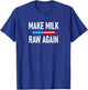 Make Milk Raw Again Raw Milk T-Shirt - T-Shirt | Royal
