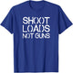 Shoot Loads Not Guns T-Shirt - T-Shirt | Royal