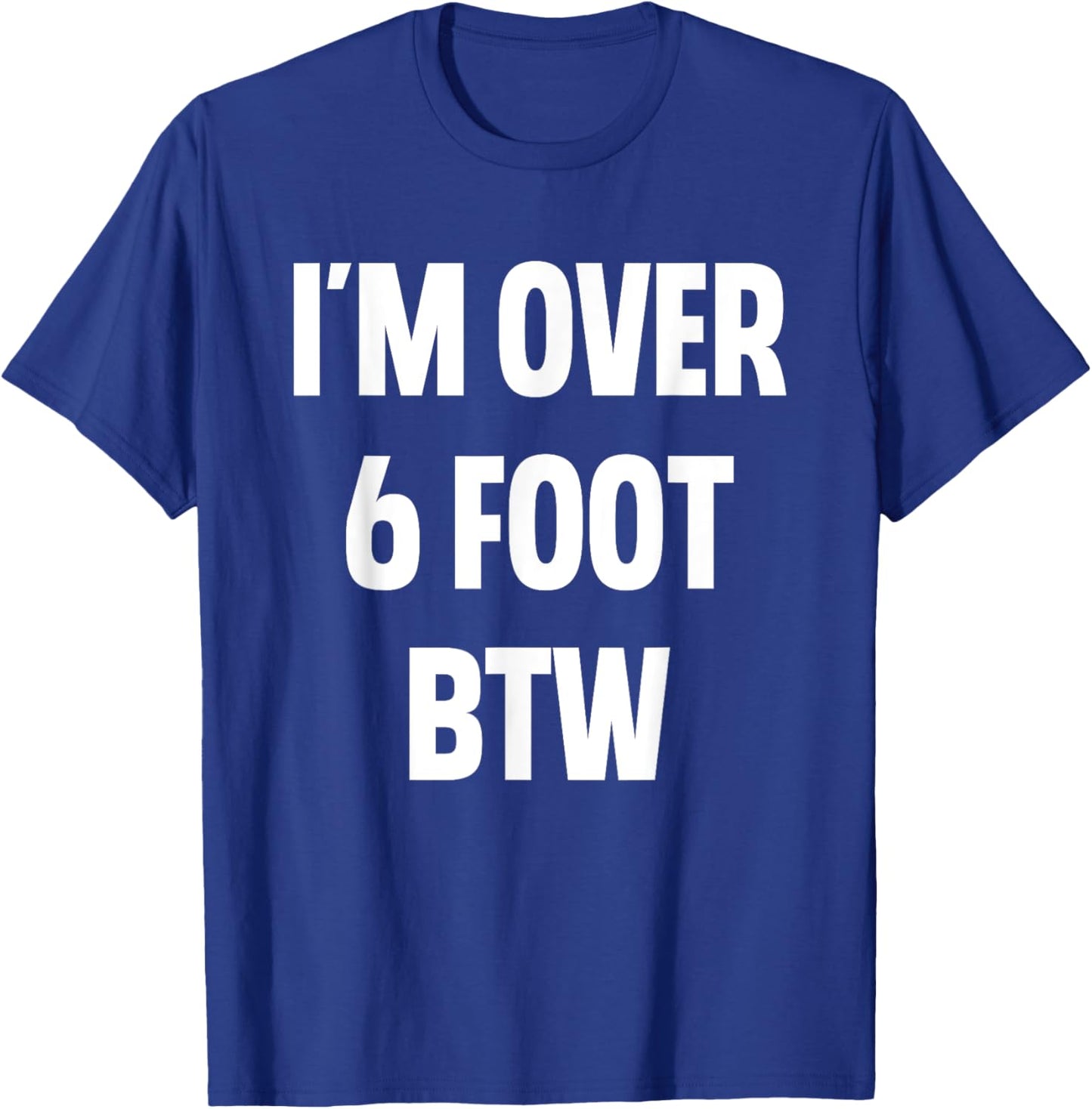 I'm Over 6 Foot Btw Funny Joke Cheesy Pickup Lines T-Shirt - T-Shirt | Royal