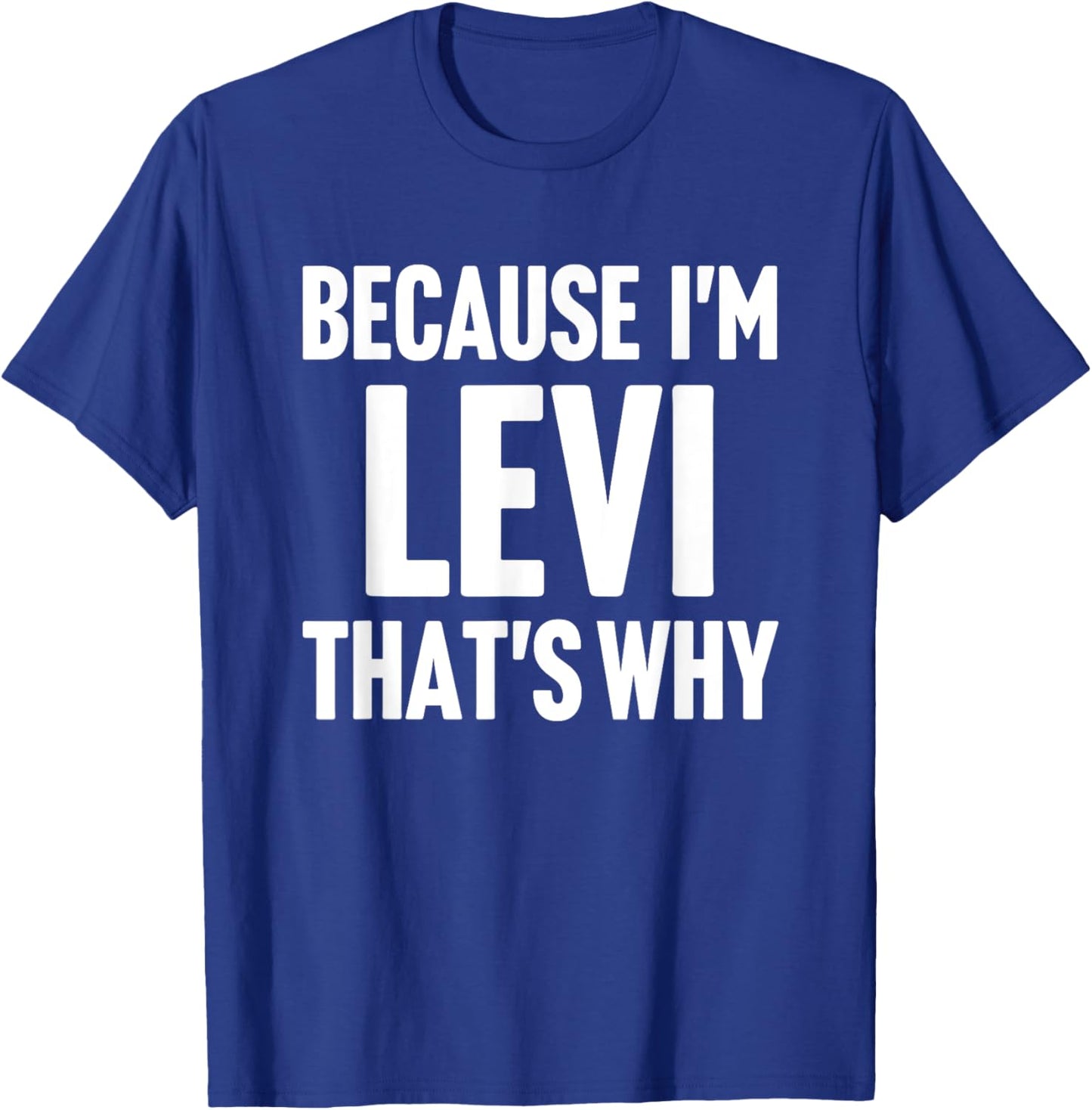 Because I'm Levi That's Why Am Personalized Name T-Shirt - T-Shirt | Royal