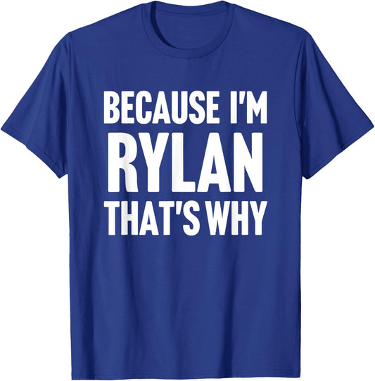 Because I'm Rylan That's Why Am Personalized Name T-Shirt - T-Shirt | Royal