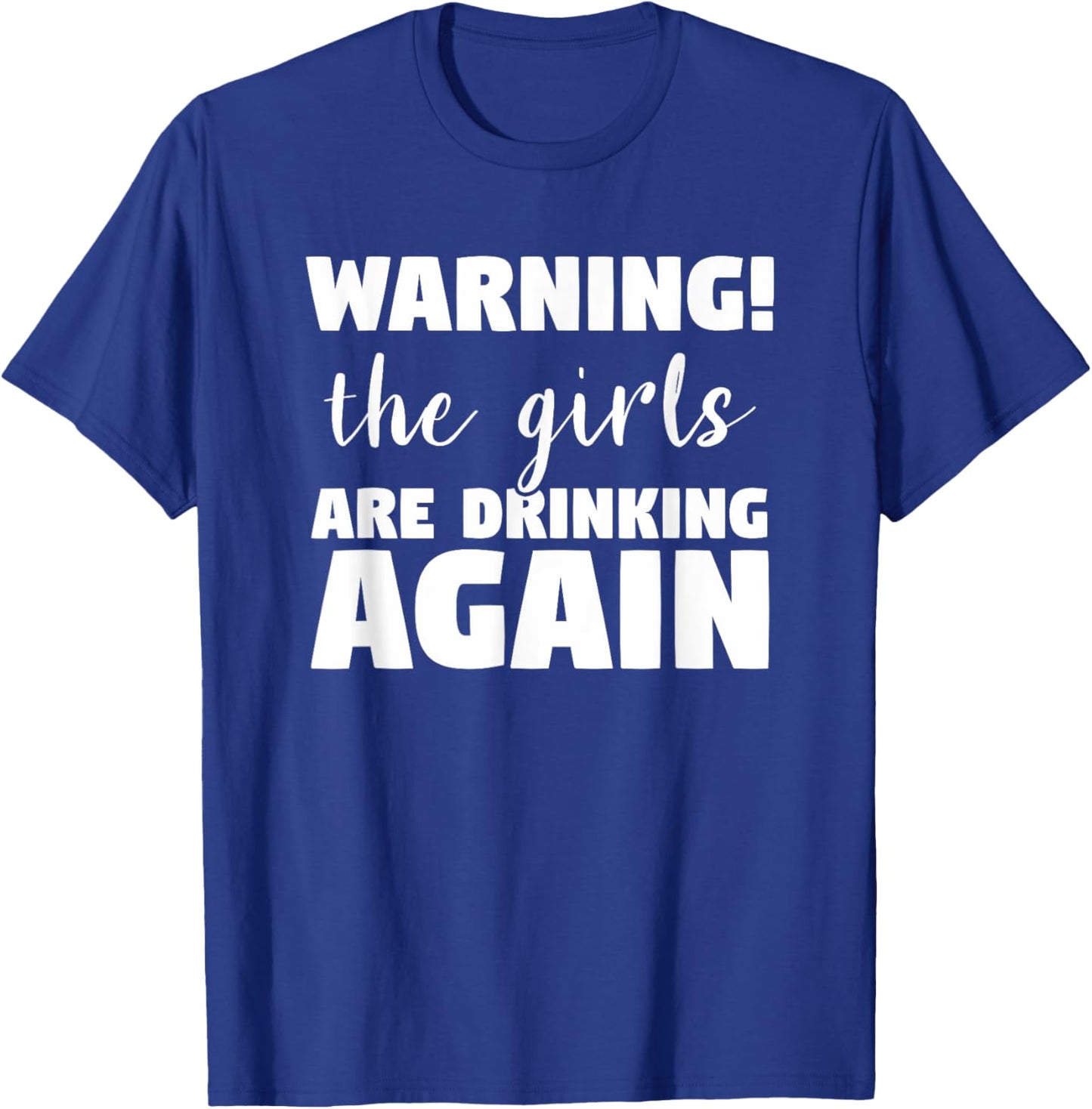 Warning The Girls Are Drinking Again Funny Alcohol Beer Wine T-Shirt - T-Shirt | Royal
