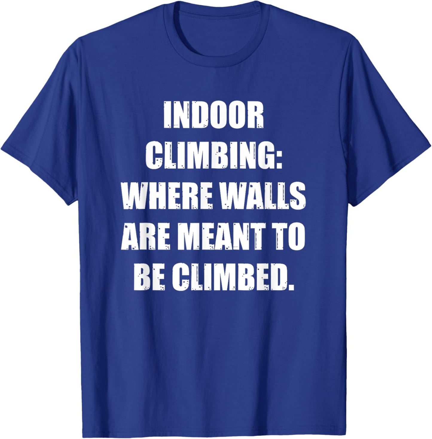 Indoor Climbing: Where Walls Are Meant to Be Climbed T-Shirt - T-Shirt | Royal